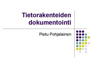 Tietorakenteiden dokumentointi Pietu Pohjalainen Dokumentointi yleens l l