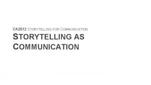 CA 2012 STORYTELLING FOR COMMUNICATION STORYTELLING AS COMMUNICATION