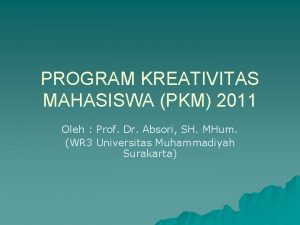 PROGRAM KREATIVITAS MAHASISWA PKM 2011 Oleh Prof Dr