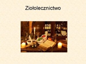 Zioolecznictwo Historia Pierwszymi zaoycielami kultury zioolecznictwa byli Sumerowie