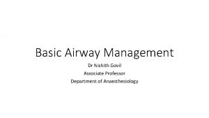 Basic Airway Management Dr Nishith Govil Associate Professor