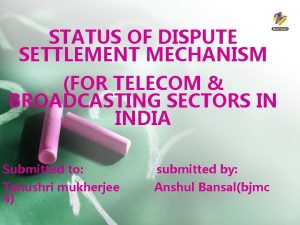 STATUS OF DISPUTE SETTLEMENT MECHANISM FOR TELECOM BROADCASTING