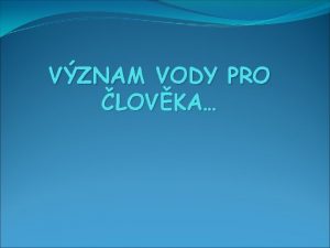 VZNAM VODY PRO LOVKA Voda je zkladn slokou