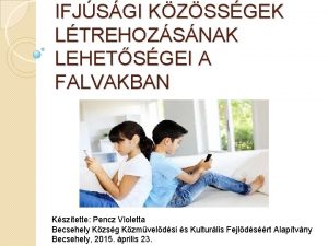 IFJSGI KZSSGEK LTREHOZSNAK LEHETSGEI A FALVAKBAN Ksztette Pencz