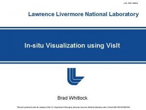 LLNLPRES462041 Lawrence Livermore National Laboratory Insitu Visualization using