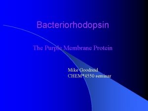 Bacteriorhodopsin The Purple Membrane Protein Mike Goodreid CHEM4550