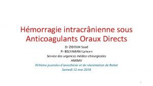 Hmorragie intracrnienne sous Anticoagulants Oraux Directs Dr ZIDOUH