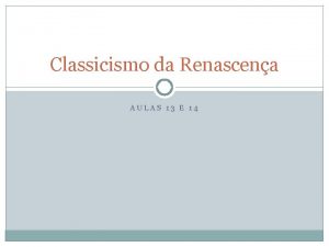 Classicismo da Renascena AULAS 13 E 14 Contexto
