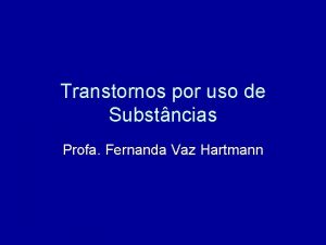 Transtornos por uso de Substncias Profa Fernanda Vaz