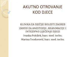 AKUTNO OTROVANJE KOD DJECE KLINIKA ZA DJEIJE BOLESTI