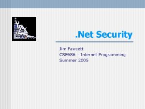 Net Security Jim Fawcett CSE 686 Internet Programming