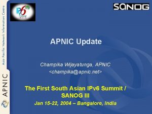 APNIC Update Champika Wijayatunga APNIC champikaapnic net The