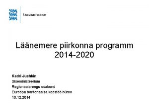 Lnemere piirkonna programm 2014 2020 Kadri Jushkin Siseministeerium