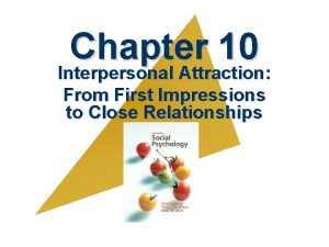 Chapter 10 Interpersonal Attraction From First Impressions to