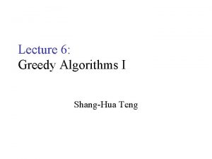 Lecture 6 Greedy Algorithms I ShangHua Teng Optimization