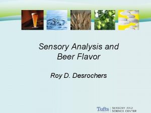 Sensory Analysis and Beer Flavor Roy D Desrochers