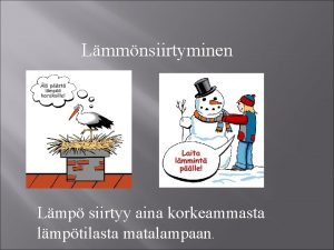 Lmmnsiirtyminen Lmp siirtyy aina korkeammasta lmptilasta matalampaan Lmmnsiirtymistavat