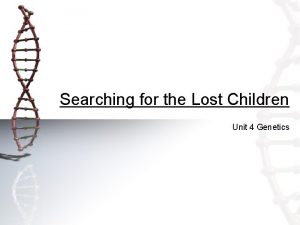 Searching for the Lost Children Unit 4 Genetics