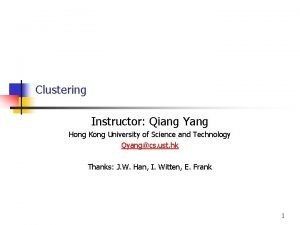 Clustering Instructor Qiang Yang Hong Kong University of