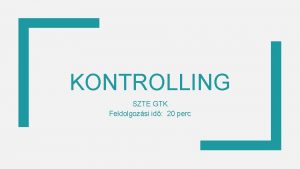 KONTROLLING SZTE GTK Feldolgozsi id 20 perc Kltsgtan