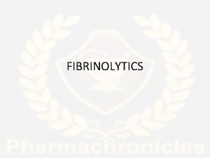 FIBRINOLYTICS CONTENTS Drugs used to lyse thrombiclot to