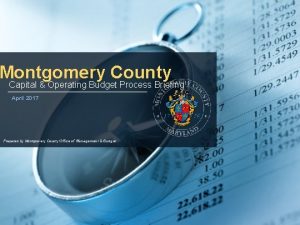 Montgomery County Capital Operating Budget Process Briefing April