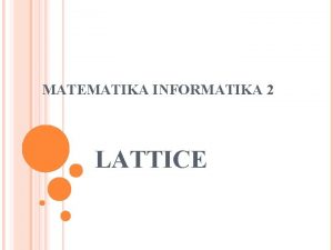 MATEMATIKA INFORMATIKA 2 LATTICE Definisi Sebuah lattice adalah
