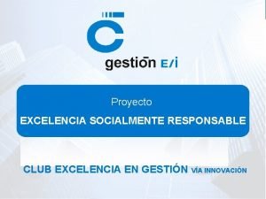 Proyecto EXCELENCIA SOCIALMENTE RESPONSABLE CLUB EXCELENCIA EN GESTIN