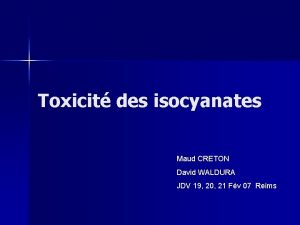 Toxicit des isocyanates Maud CRETON David WALDURA JDV