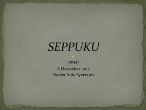 SEPPUKU PPMJ 6 Desember 2012 Nadya Inda Syartanti