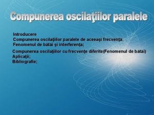 Compunerea oscilatiilor paralele ppt