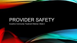 PROVIDER SAFETY Assertive Community Treatment Webinar Week 2