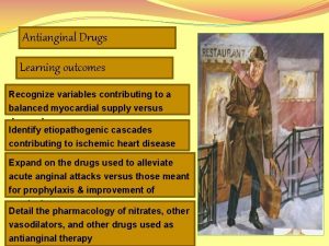 Antianginal Drugs Learning outcomes Recognize variables contributing to