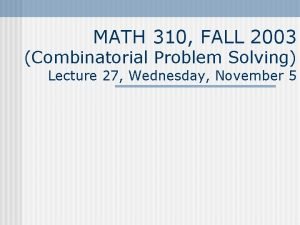 MATH 310 FALL 2003 Combinatorial Problem Solving Lecture