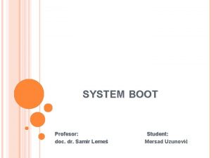 SYSTEM BOOT Profesor doc dr Samir Leme Student