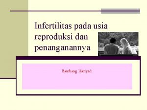 Infertilitas pada usia reproduksi dan penanganannya Bambang Hariyadi