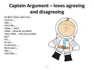 Captain Argument loves agreeing and disagreeing He didnt