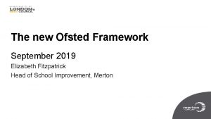 The new Ofsted Framework September 2019 Elizabeth Fitzpatrick