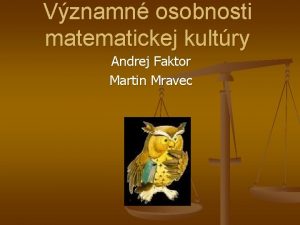 Vznamn osobnosti matematickej kultry Andrej Faktor Martin Mravec