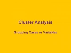 Cluster Analysis Grouping Cases or Variables Clustering Cases