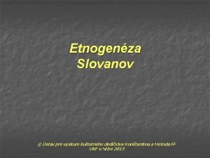 Etnogenza Slovanov stav pre vskum kultrneho dedistva Kontantna