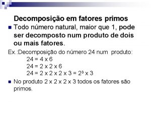 Decomposição de um número natural em fatores primos.