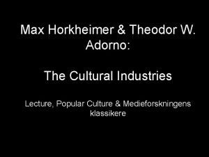 Max Horkheimer Theodor W Adorno The Cultural Industries