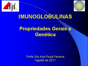 IMUNOGLOBULINAS Propriedades Gerais e Gentica Profa Dra Ana