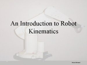 An Introduction to Robot Kinematics Renata Melamud Kinematics