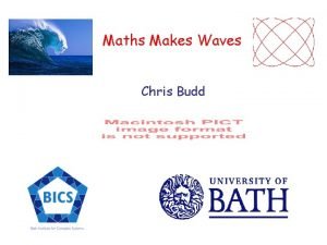 Maths Makes Waves Chris Budd Waves are a