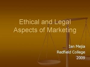 Ethical and Legal Aspects of Marketing Ian Mejia