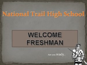 National Trail High School WELCOME FRESHMAN Are you