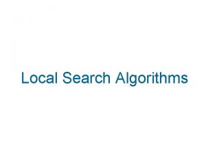 Local Search Algorithms Local Search Combinatorial problems involve