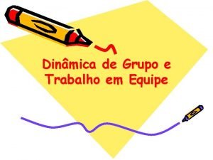 Dinmica de Grupo e Trabalho em Equipe Grupo